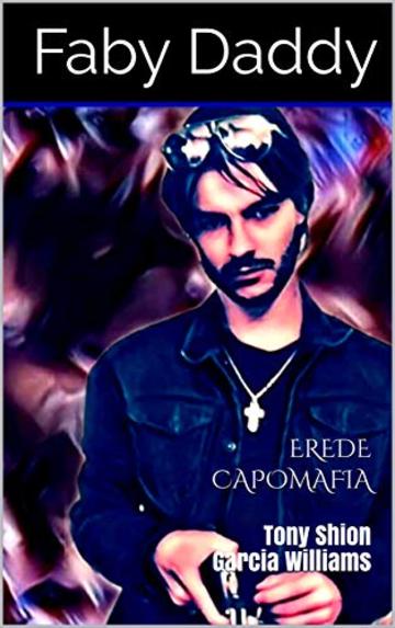 EREDE CAPOMAFIA: Tony Shion Garcia Williams (Mafia Romance saga Vol. 4)
